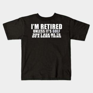 I'm retired unless it's  golf Kids T-Shirt